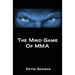 The Mind Game Of MMA: 12 Lessons To Develop The Mental Toughness Essential To Becoming A Champion