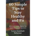 60 Simple Tips To Stay Healthy And Fit: Weight Loss, Exercise And Healthy Eating