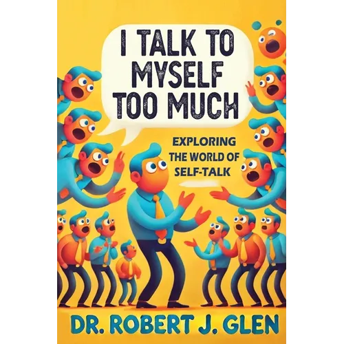 I Talk to Myself Too Much: "Your Inner Dialogue: Exploring the World of Self Talk"