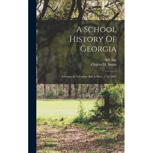 A School History Of Georgia: Georgia As A Colony And A State, 1733-1893