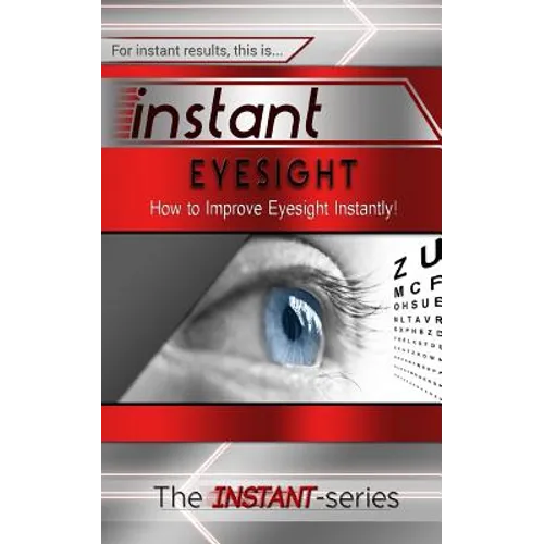 Instant Eyesight: How to Improve Eyesight Instantly!