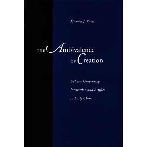 The Ambivalence of Creation: Debates Concerning Innovation and Artifice in Early China