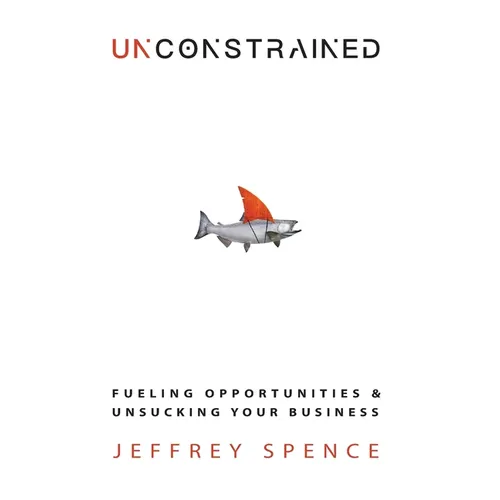 Unconstrained: Fueling Opportunities & Unsucking Your Business