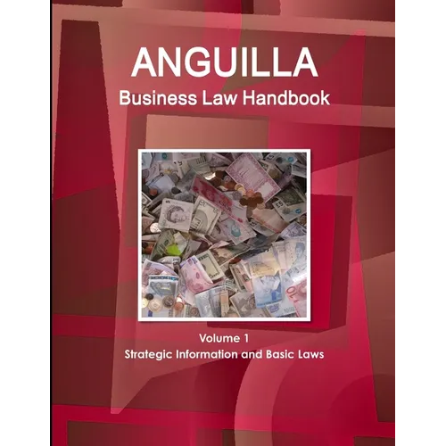 Anguilla Business Law Handbook Volume 1 Strategic Information and Basic Laws