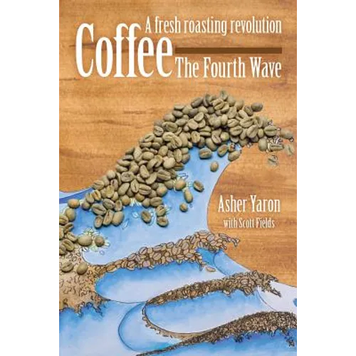 Coffee - The Fourth Wave: A fresh roasting revolution