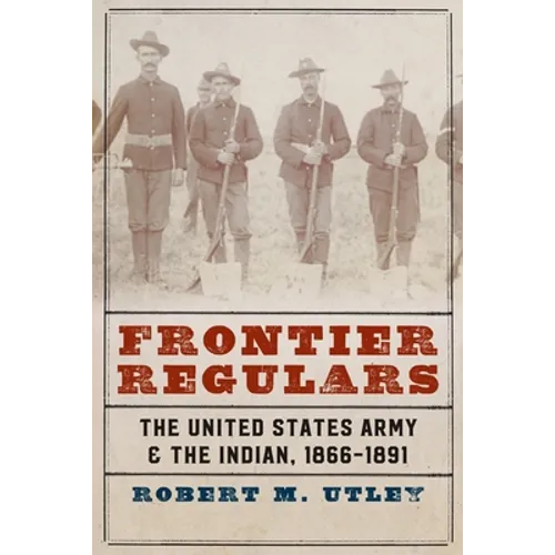 Frontier Regulars: The United States Army and the Indian, 1866-1891