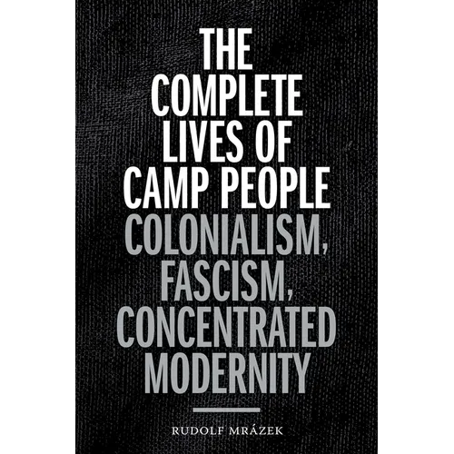 The Complete Lives of Camp People: Colonialism, Fascism, Concentrated Modernity