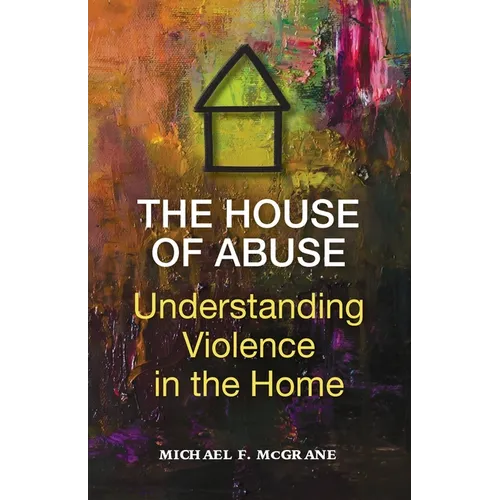 The House of Abuse Understanding Violence In the Home