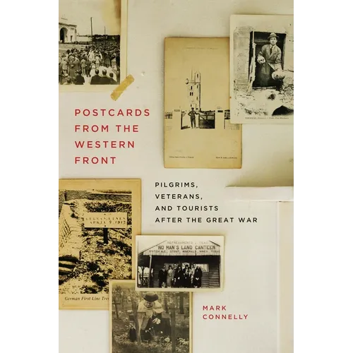 Postcards from the Western Front: Pilgrims, Veterans, and Tourists After the Great War