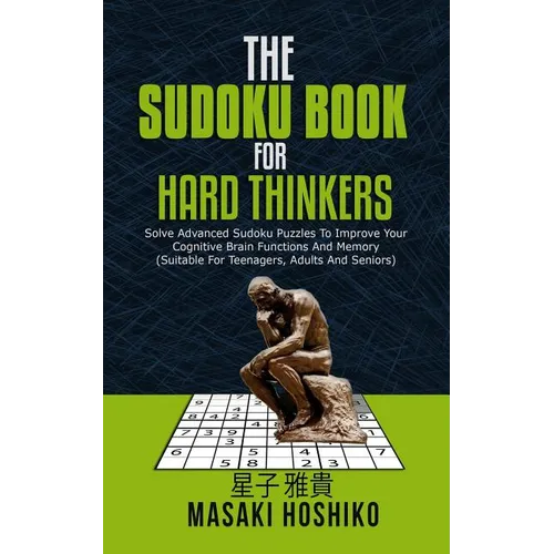 The Sudoku Book For Hard Thinkers: Solve Advanced Sudoku Puzzles To Improve Your Cognitive Brain Functions And Memory (Suitable For Teenagers, Adults