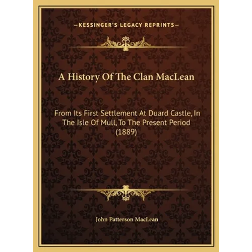 A History Of The Clan MacLean: From Its First Settlement At Duard Castle, In The Isle Of Mull, To The Present Period (1889)