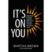 It's On You: Empowerment for Leaders Seeking the Highest Level of Personal Satisfaction and Corporate Success