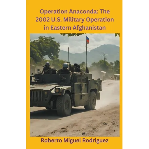 Operation Anaconda: The 2002 U.S. Military Operation in Eastern Afghanistan