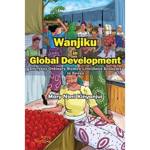Wanjiku in Global Development: Everyday Ordinary Women Livelihood Economy in Kenya