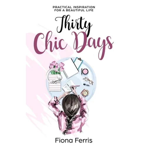 Thirty Chic Days: Practical inspiration for a beautiful life