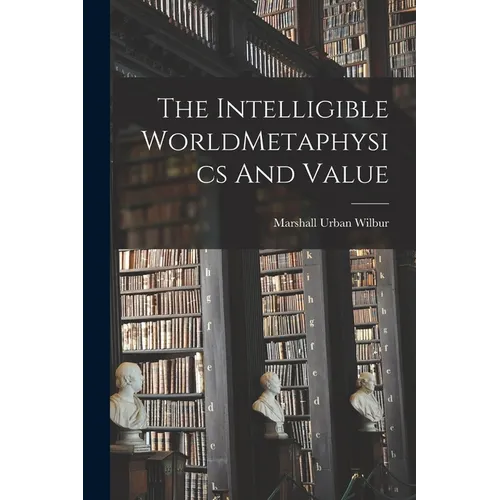 The Intelligible WorldMetaphysics And Value
