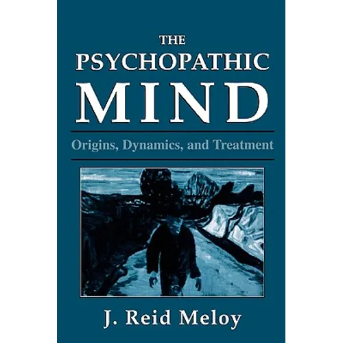 The Psychopathic Mind: Origins, Dynamics, and Treatment