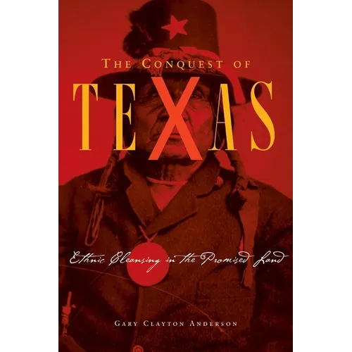 Conquest of Texas: Ethnic Cleansing in the Promised Land, 1820-1875