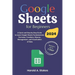 Google Sheets for Beginners: A Quick and Step-by-Step Guide to Learn Google Sheets Fundamentals, Formulas, Functions, Macros, Management, and Visua