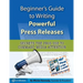 Beginner's Guide to Writing Powerful Press Releases: Secrets the Pros Use to Command Media Attention