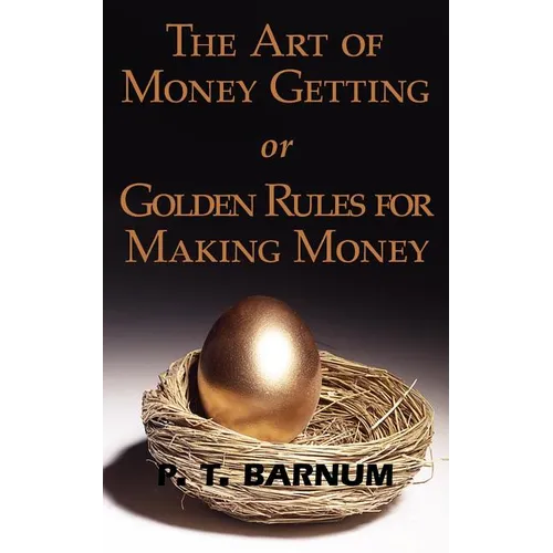 The Art of Money Getting or Golden Rules for Making Money