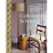 Upholstery School: Practical Projects for Updating Furniture and Furnishings in Your Home