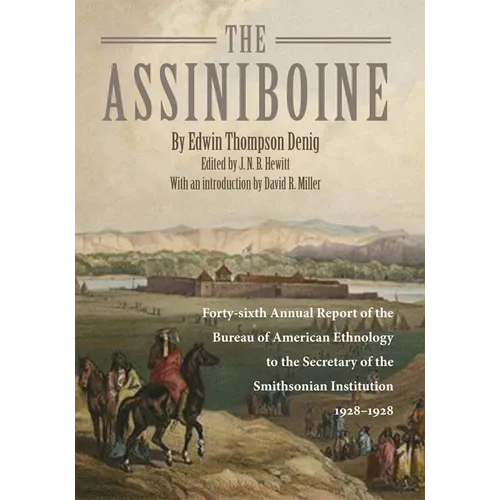 The Assiniboine: Forty-Sixth Annual Report of the Bureau of American Ethnology to the Secretary of the Smithsonian Institutuion, 1928-1929