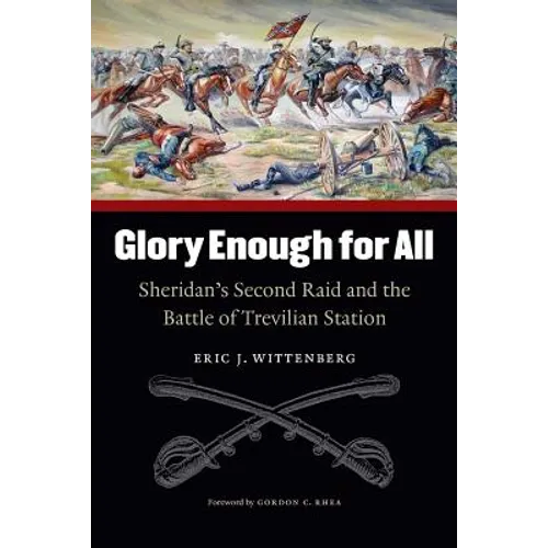 Glory Enough for All: Sheridan's Second Raid and the Battle of Trevilian Station