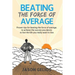 Beating The Force Of Average: Proven tips for beating the force of average, to achieve the success you desire, to live the life you really want to liv