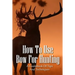How To Use Bow For Hunting: A Guidebook Of Tips And Techniques: Explore The Outdoors Books