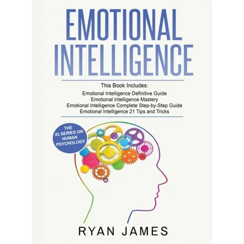 Emotional Intelligence: 4 Manuscripts - How to Master Your Emotions, Increase Your EQ, Improve Your Social Skills, and Massively Improve Your