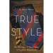 True Style: The History and Principles of Classic Menswear
