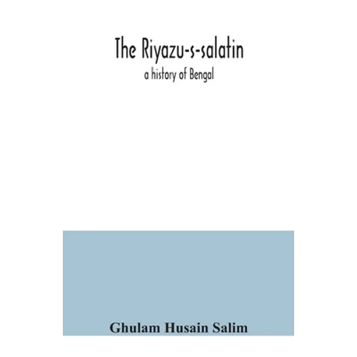 The Riyazu-s-salatin; a history of Bengal