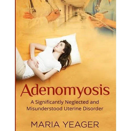 Adenomyosis: A Significantly Neglected and Misunderstood Disorder