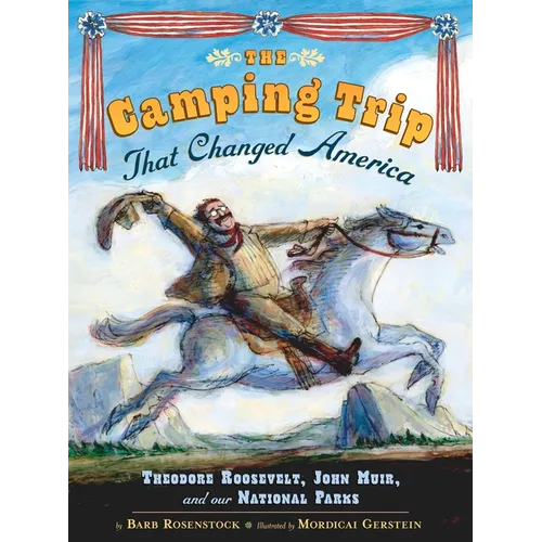 The Camping Trip That Changed America: Theodore Roosevelt, John Muir, and Our National Parks