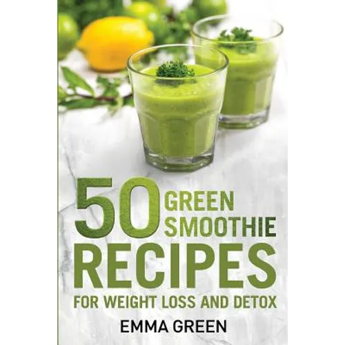 50 Top Green Smoothie Recipes: For Weight Loss and Detox