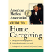 American Medical Association Guide to Home Caregiving