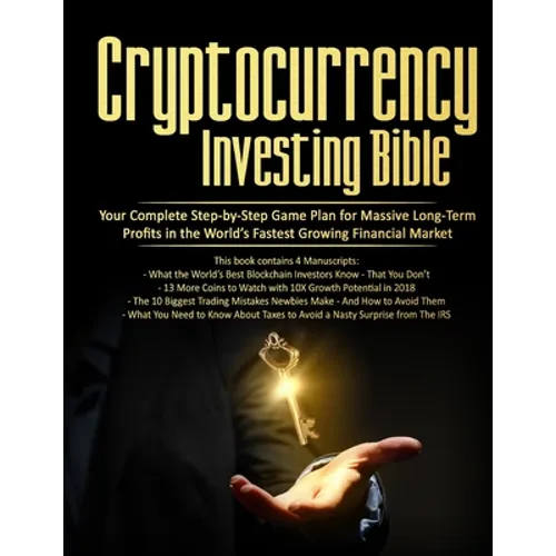 Cryptocurrency Investing Bible: Your Complete Step-by-Step Game Plan for Massive Long-Term Profits in the World's Fastest Growing Market