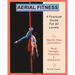 Aerial Fitness: A Practical Guide For All Levels