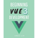 Beginning Vue 3 Development: Learn Vue.js 3 web development