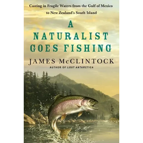 A Naturalist Goes Fishing: Casting in Fragile Waters from the Gulf of Mexico to New Zealand's South Island