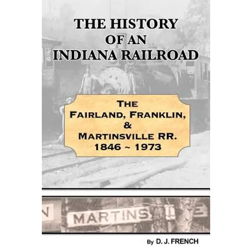 History of an Indiana Railroad: Fairland, Franklin, & Martinsville Railway 1846 - 1973