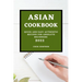 Asian Cookbook 2022: Quick and Easy Authentic Recipes for Absolute Beginners