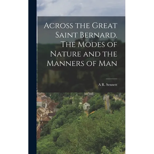 Across the Great Saint Bernard. The Modes of Nature and the Manners of Man