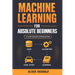 Machine Learning for Absolute Beginners: A Plain English Introduction (Third Edition)