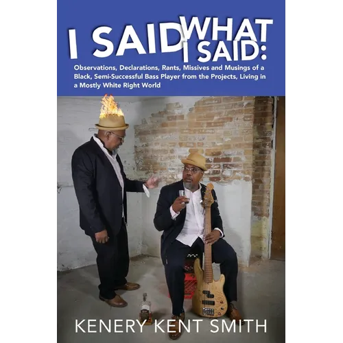 I Said What I Said: Observations, Declarations, Rants, Missives and Musings of a Black, Semi-Successful Bass Player from the Projects, Liv