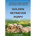 A Practical Guide to Buying and Raising A Happy Healthy Golden Retriever Puppy