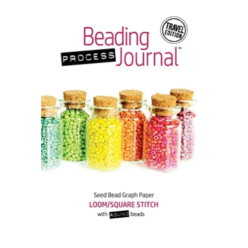 Beading Process Journal Travel Edition: Loom/Square Stitch for Round Beads
