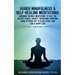 Guided Mindfulness & Self-Healing Meditations: Beginner Friendly Meditations to Help You Relieve Stress, Anxiety, Depression, Overcome Panic Attacks,