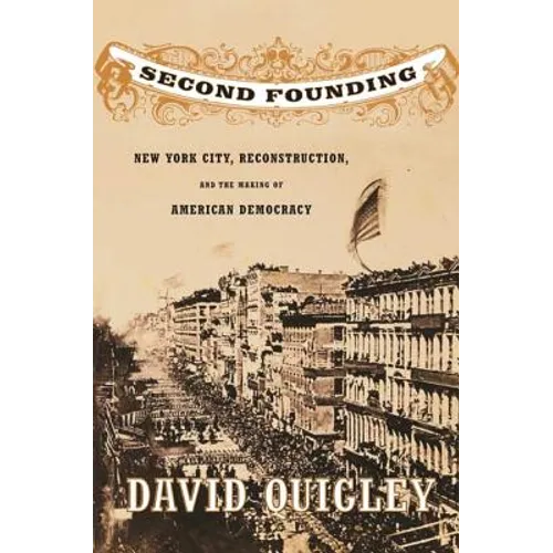 Second Founding: New York City, Reconstruction, and the Making of American Democracy